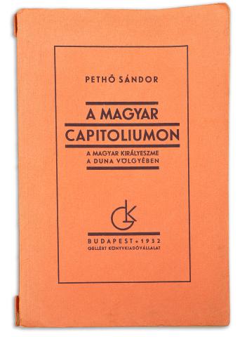 Pethő Sándor : A magyar Capitoliumon. A magyar királyeszme a Duna völgyében  1932, Budapest, Gellért Könyvkiadóvállalat 