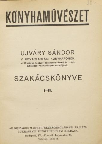 Ujváry Sándor: Konyhaművészet. - - szakácskönyve I-II. (egybekötve)   Budapest, [1942]. Orsz. Magy. Szakácsműv. és Házicukrászat Főzőtanf. [Springer ny.] 