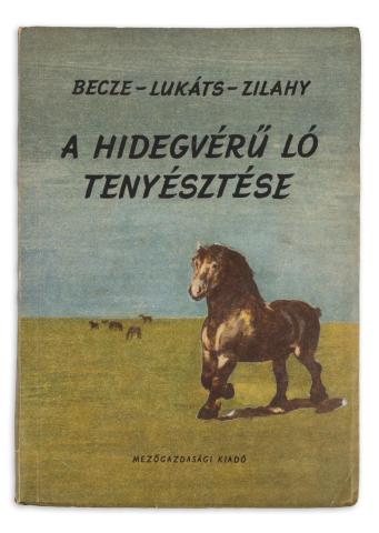 Becze József - Lukáts Károly - Zilahy András: A hidegvérű ló tenyésztése.   Budapest, 1957. Mezőgazdasági K. [Kossuth ny.] 