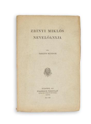 Takáts Sándor: Zrínyi Miklós nevelőanyja  Budapest, 1917. Franklin-Társulat 