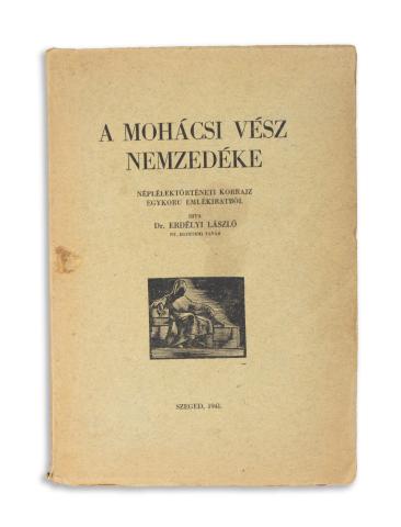 Erdélyi László Dr.:  A mohácsi vész nemzedéke. Néplélektörténeti korrajz egykoru emlékiratból.  Szeged, 1941. [Városi ny. Szeged]. 