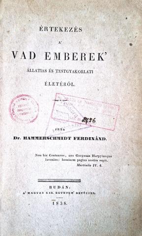 Hammerschmidt Ferdinánd Dr.: Értekezés a' vad emberek' állatias és testgyakorlati életéről.  Budán, 1838, Magyar Kir. egyetem betűivel 
