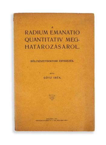 Götz Irén: A radium emanatio quantitativ meghatározásáról.  Budapest, 1911, Bercsényi ny 