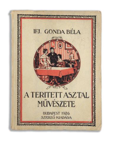 Gonda Béla, Ifj.: A terített asztal művészete   Budapest, 1926. Szerző. [Élet ny.] 