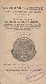 Szirmay Antal, szirmai: Szathmár vármegye' fekvése, történetei, és polgári esmérete. I-II. rész.  Budán Kir. Magy. Univ