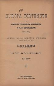 Szabó Ferencz: Európa története a franczia forradalom kezdetétől a bécsi congressusig (1789-1815). Menzel, Weisz, Horváth, Springer s mások művei után írta ---. I-II. kötet.  Nagy_Becskereken Pleitz
