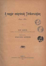 Pap János: A magyar emigránsok Törökországban 1849-1861. --- följegyzései nyomán kidolgozta: Szalczer Sándor. 1893 Pécsett Taizs József ny